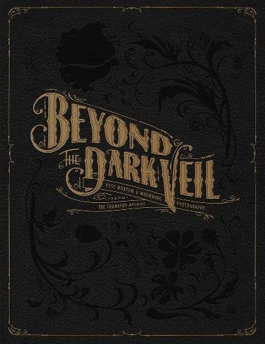 Beyond the Dark Veil: Post Mortem & Mourning Photography from The Thanatos Archive