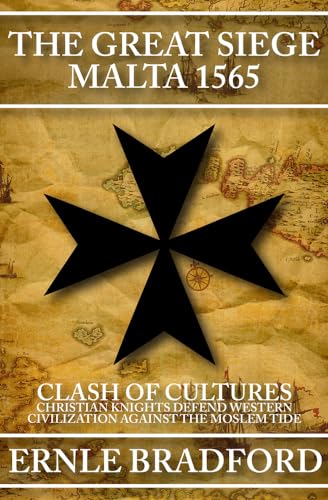 The Great Siege, Malta 1565: Clash of Cultures: Christian Knights Defend Western Civilization Against the Moslem Tide