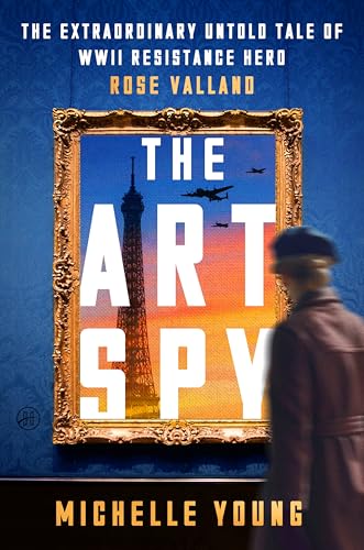 The Art Spy: The Extraordinary Untold Tale of WWII Resistance Hero Rose Valland