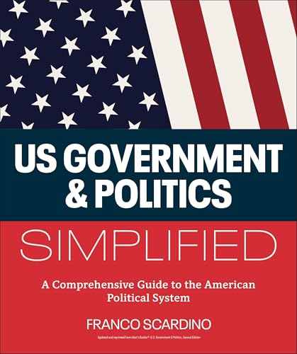 U.S. Government and Politics Simplified: A Comprehensive Guide to the American Political System