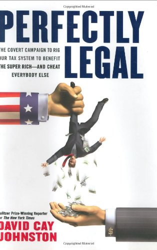 Perfectly Legal: The Covert Campaign to Rig Our Tax System to Benefit the Super Rich - and Cheat Everybody Else
