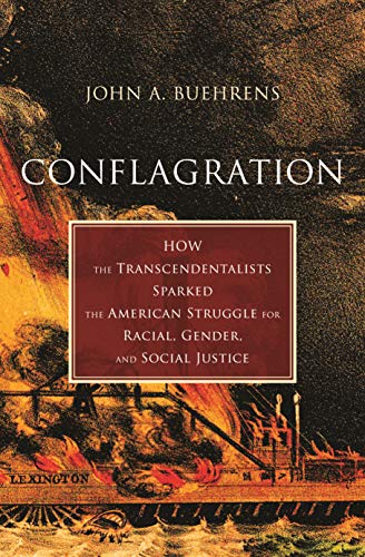 Conflagration: How the Transcendentalists Sparked the American Struggle for Racial, Gender, and Social Justice