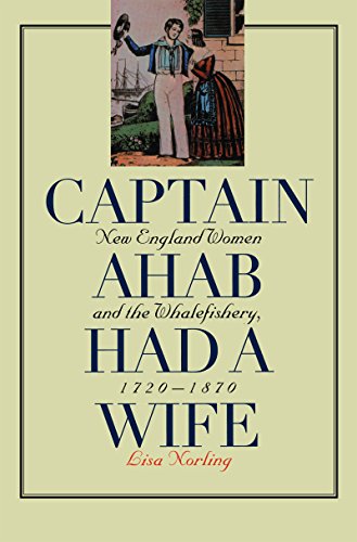 Captain Ahab Had a Wife: New England Women and the Whalefishery, 1720-1870 (Gender and American Culture)