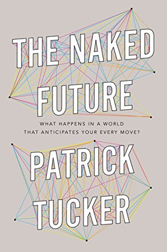 The Naked Future: What Happens in a World That Anticipates Your Every Move?