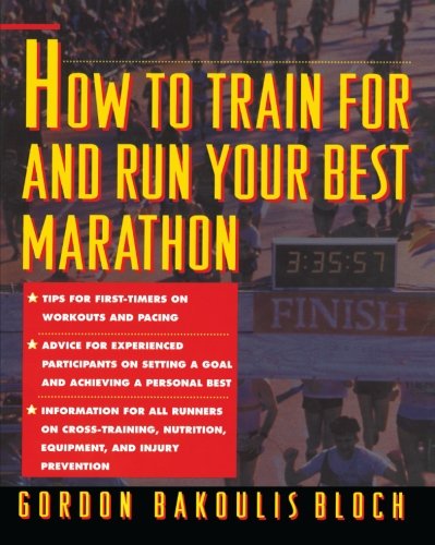 How to Train For and Run Your Best Marathon: Valuable Coaching From a National Class Marathoner on Getting Up For and Finishing