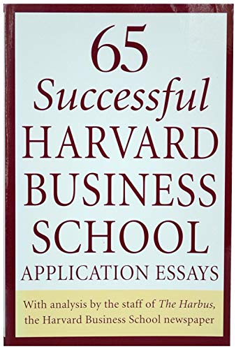 65 Successful Harvard Business School Application Essays: With Analysis by the Staff of the Harbus, The Harvard Business School Newspaper