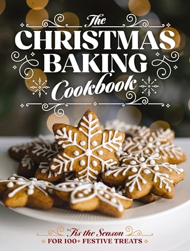 The Christmas Baking Cookbook: ’Tis the Season for 100+ Festive Treats