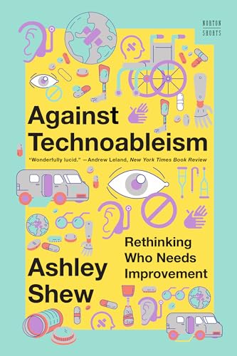 Against Technoableism: Rethinking Who Needs Improvement (Norton Stories)