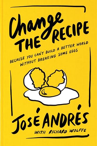Change the Recipe: Because You Can't Build a Better World Without Breaking Some Eggs