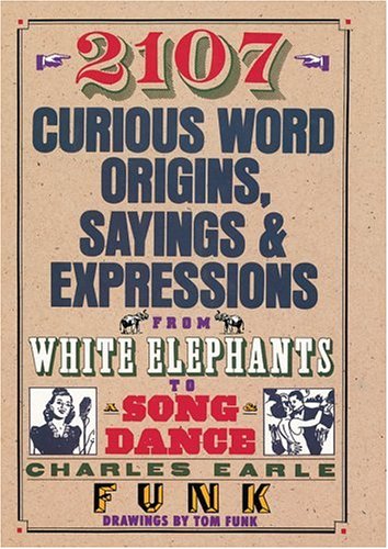 2107 Curious Word Origins, Sayings and Expressions from White Elephants to a Song & Dance