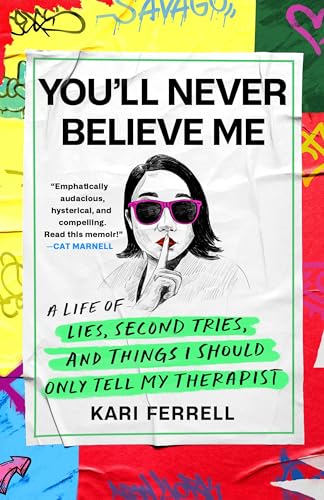 You'll Never Believe Me: A Life of Lies, Second Tries, and Things I Should Only Tell My Therapist