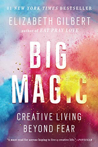Big Magic: Creative Living Beyond Fear