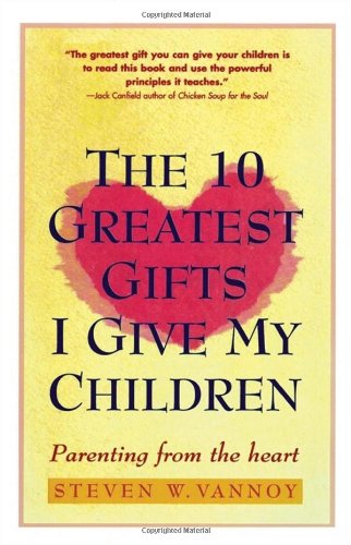 The 10 Greatest Gifts I Give My Children: Parenting from the Heart