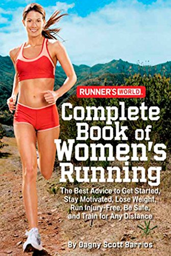 Runner's World Complete Book of Women's Running: The Best Advice to Get Started, Stay Motivated, Lose Weight, Run Injury-Free, Be Safe, and Train for Any Distance (Runner's World Complete Books)