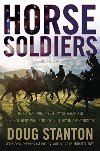 Horse Soldiers: The Extraordinary Story of a Band of US Soldiers Who Rode to Victory in Afghanistan