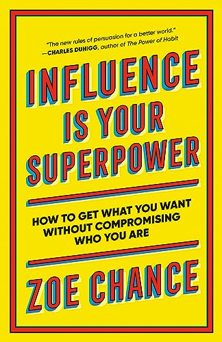 Influence Is Your Superpower: How to Get What You Want Without Compromising Who You Are