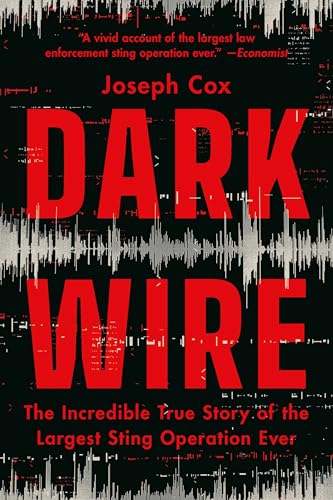 Dark Wire: The Incredible True Story of the Largest Sting Operation Ever