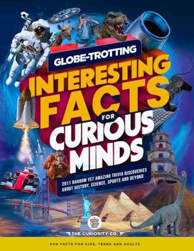Globe-Trotting Interesting Facts For Curious Minds: 2011 Random Yet Amazing Trivia Discoveries about History, Science, Sports and Beyond ( Fun Facts ... Trove: Fun Facts for Kids, Teens and Adults)