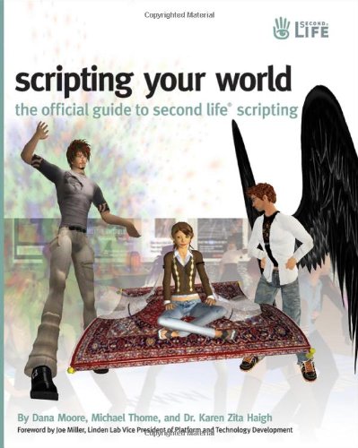 Scripting Your World: The Official Guide to Second Life Scripting