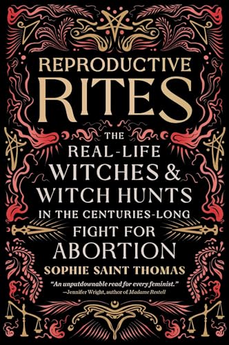 Reproductive Rites: The Real-Life Witches and Witch Hunts in the Centuries-Long Fight for Abortion