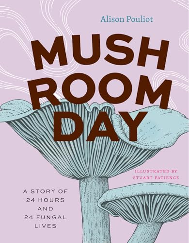 Mushroom Day: A Story of 24 Hours and 24 Fungal Lives (Earth Day)