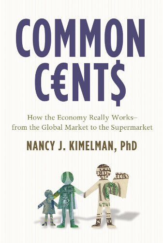 Common Cents: How the Economy Really Works, from the Global Market to the Supermarket