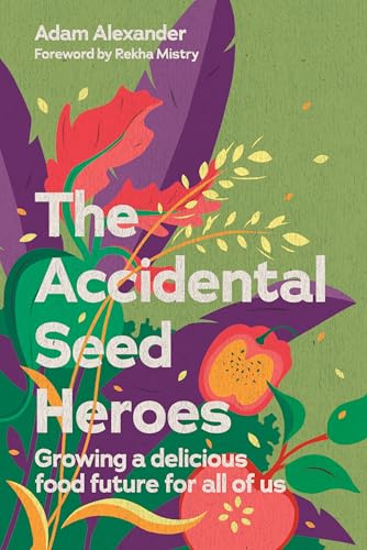 The Accidental Seed Heroes: Growing a Delicious Food Future for All of Us