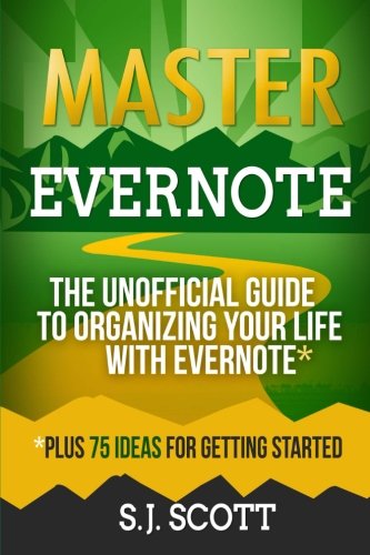 Master Evernote: The Unofficial Guide to Organizing Your Life with Evernote (Plus 75 Ideas for Getting Started)