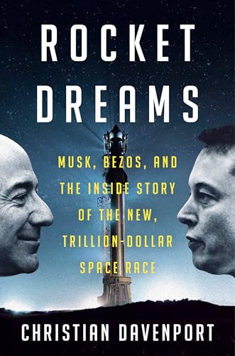 Rocket Dreams: Musk, Bezos, and the Inside Story of the New, Trillion-Dollar Space Race