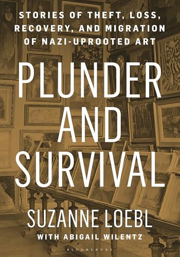 Plunder and Survival: Stories of Theft, Loss, Recovery, and Migration of Nazi Uprooted Art