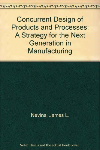Concurrent Design of Products and Processes: A Strategy for the Next Generation in Manufacturing