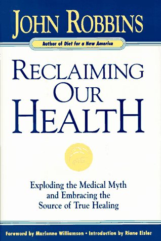 Reclaiming Our Health: Exploding the Medical Myth and Embracing the Source of True Healing