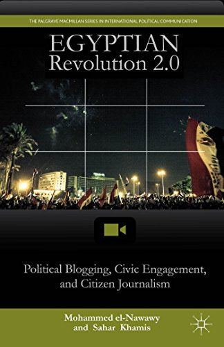Egyptian Revolution 2.0: Political Blogging, Civic Engagement, and Citizen Journalism (The Palgrave Macmillan Series in International Political Communication)