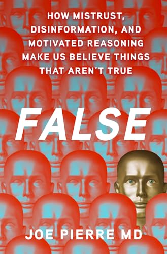 False: How Mistrust, Disinformation, and Motivated Reasoning Make Us Believe Things that Aren't True