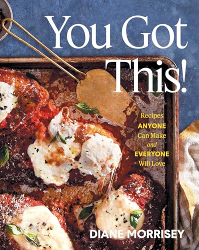 You Got This!: Recipes Anyone Can Make and Everyone Will Love (A Cookbook)