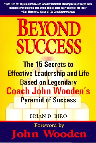Beyond Success - The 15 Secrets to Effective Leadership and Life Based on Legendary Coach John Wooden's Pyramid of Success