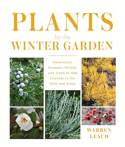Plants for the Winter Garden: Perennials, Grasses, Shrubs, and Trees to Add Interest in the Cold and Snow