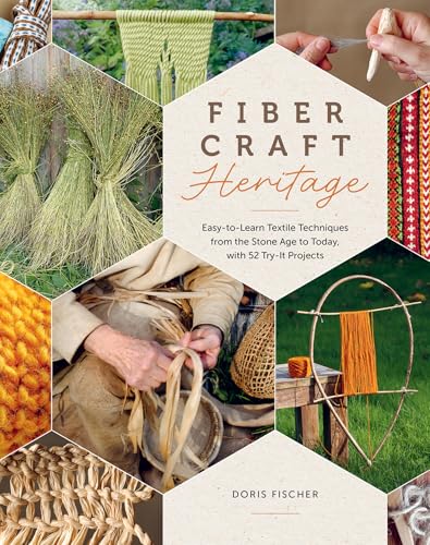 Fiber Craft Heritage: Easy-to-Learn Textile Techniques from the Stone Age to Today, with 52 Try-It Projects