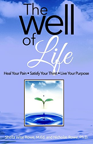 The Well of Life: Heal Your Pain – Satisfy Your Thirst – Live Your Purpose