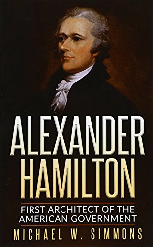Alexander Hamilton: First Architect Of The American Government