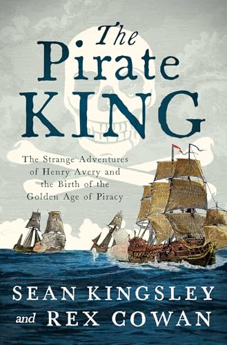 The Pirate King: The Strange Adventures of Henry Avery and the Birth of the Golden Age of Piracy
