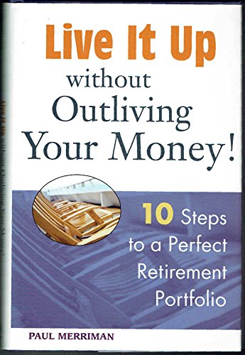 Live it Up without Outliving Your Money!: 10 Steps to a Perfect Retirement Portfolio