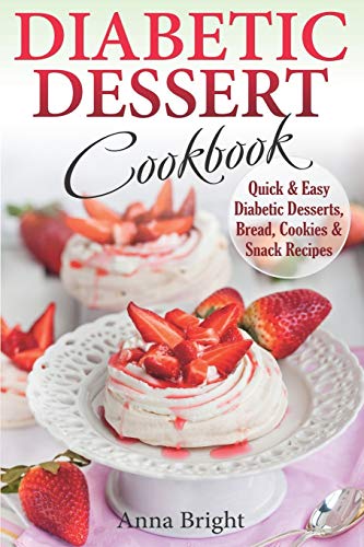 Diabetic Dessert Cookbook: Quick and Easy Diabetic Desserts, Bread, Cookies and Snacks Recipes. Enjoy Keto, Low Carb and Gluten Free Desserts. (Diabetic and Pre-Diabetic Cookbook)