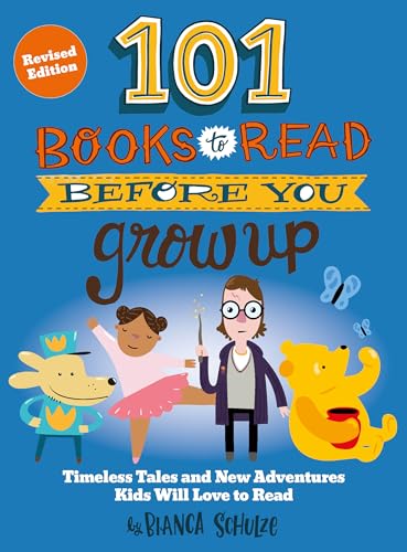 101 Books to Read Before You Grow Up (Revised Edition): Timeless Tales and New Adventures Kids Will Love to Read