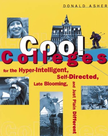 Cool Colleges: For the Hyper-Intelligent, Self-Directed, Late Blooming, and Just Plain Different