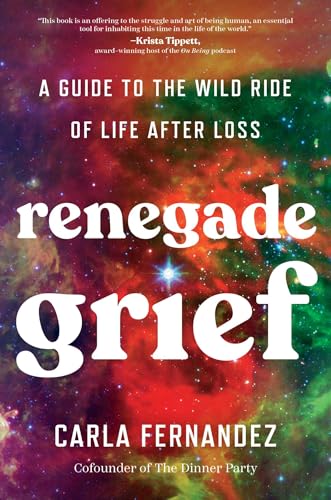 Renegade Grief: A Guide to the Wild Ride of Life after Loss