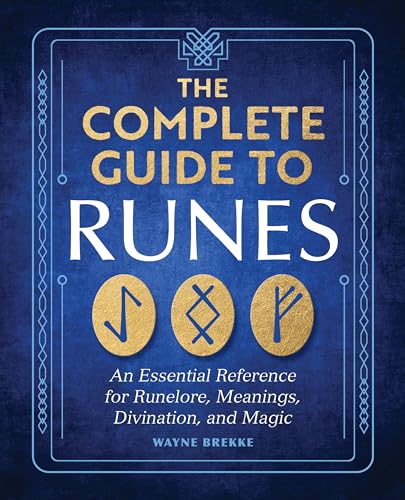 The Complete Guide to Runes: An Essential Reference for Runelore, Meanings, Divination, and Magic