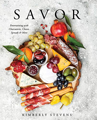 Savor: Entertaining with Charcuterie, Cheese, Spreads & More