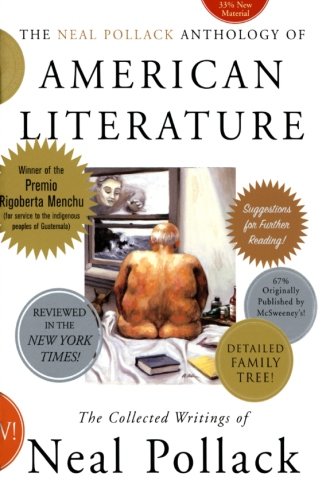 The Neal Pollack Anthology of American Literature: The Collected Writings of Neal Pollack