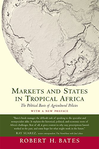 Markets and States in Tropical Africa: The Political Basis of Agricultural Policies: With a New Preface (California Series on Social Choice and Political Economy)